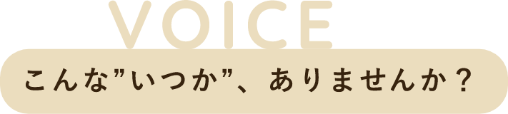 VOICE こんな”いつか”、ありませんか？
